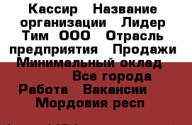 Кассир › Название организации ­ Лидер Тим, ООО › Отрасль предприятия ­ Продажи › Минимальный оклад ­ 18 000 - Все города Работа » Вакансии   . Мордовия респ.